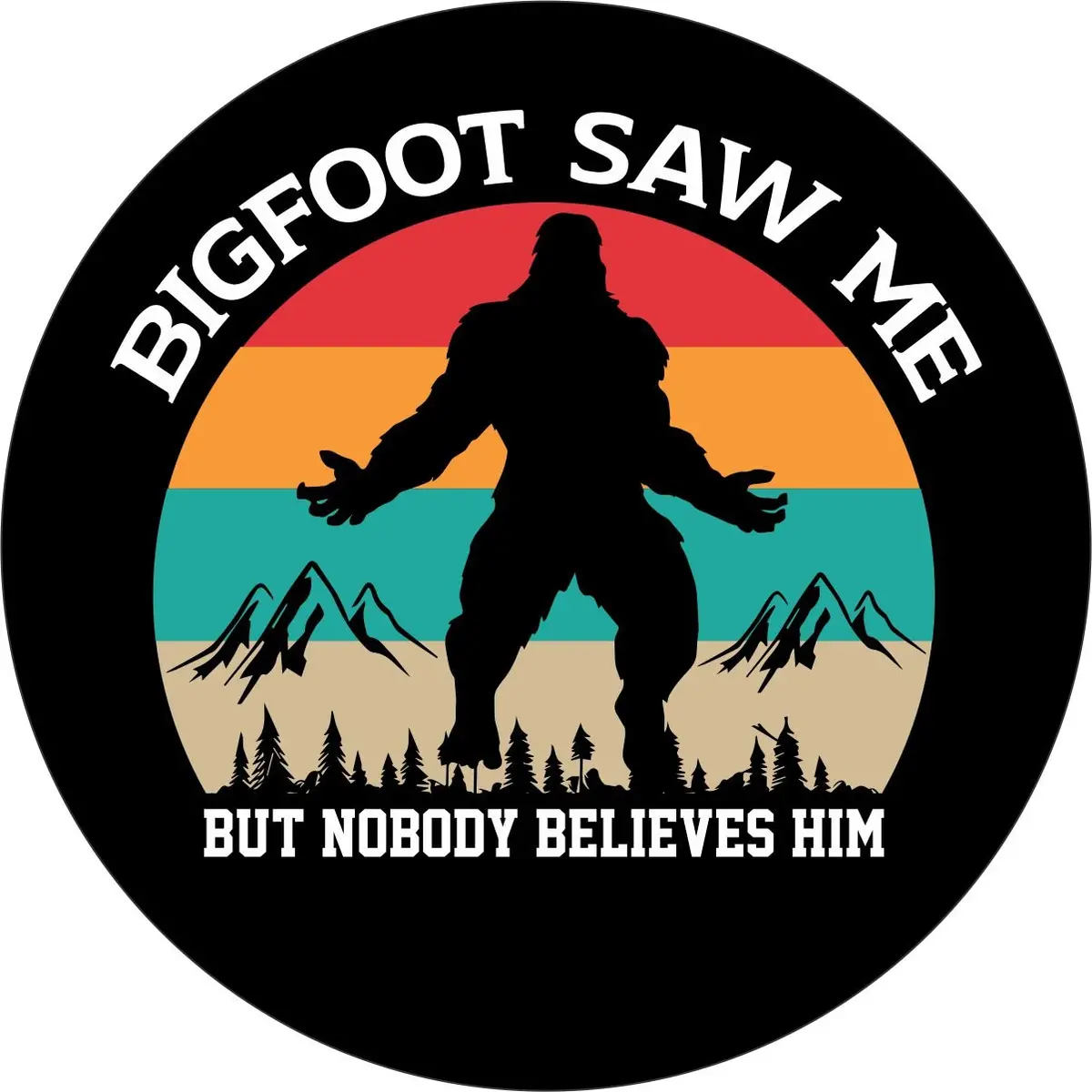 Bigfoot Saw Me But Nobody Believes Him Spare Tire Cover Design For Jeep, Rv, Bronco, Campers, Trailers, & More 1
